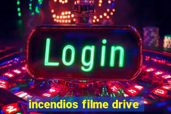 incendios filme drive